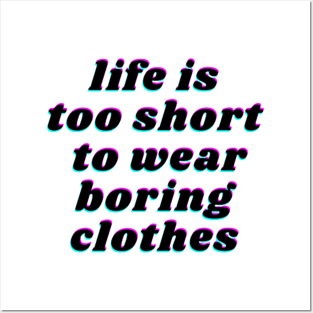 life is too short to wear boring clothes Posters and Art